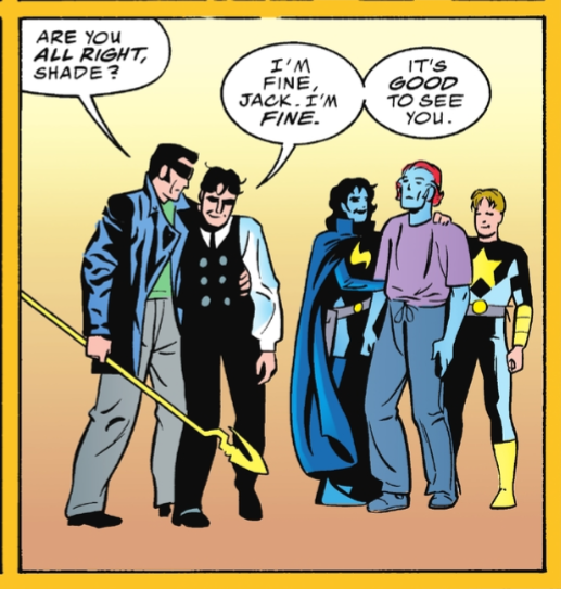 A panel from Starman #50. Jack is helping a rumpled Shade walk while Mikaal and two other superheroes look on. The Shade is smiling. Jack: Are you all right, Shade? Shade: I'm fine, Jack. I'm fine. It's good to see you.