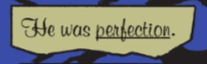 Shade's narration: He was perfection.