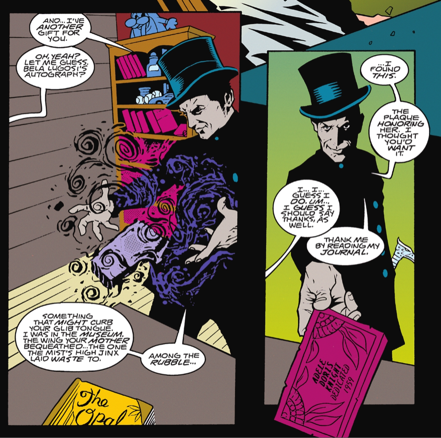Two panels from Starman #4 during the Shade and Jack's first meeting. Panel 1: The Shade is summoning something out of shadows. Jack is sitting off-panel, a fancy journal labeled "The Opal" in front of him. Shade: And...I've another gift for you. Jack: Oh, yeah? Let me guess, Bela Lugosi's autograph? Shade: Something that might curb your glib tongue. I was in the museum, the wing your mother bequeathed...the one the Mist's high jinx laid waste to. Among the rubble... Panel 2: Shade holds out a plaque labeled "Adele Doris Knight: Dedicated 1959." Shade: ...I found this. The plaque honoring her. I thought you'd want it. Jack: I...I...guess I do. Um...I guess I should say thanks, as well. Shade: Thank me by reading my journal.