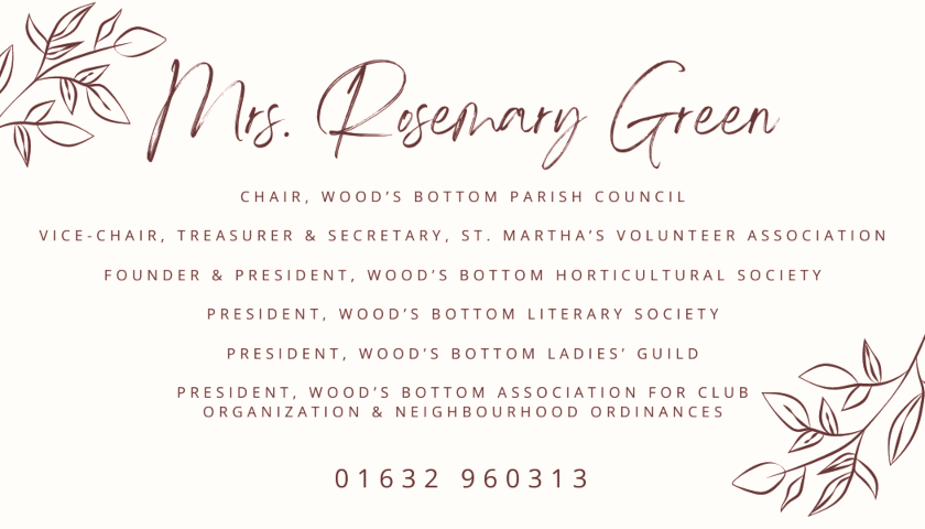 Photo of a business card. The text reads: Mrs. Rosemary Green, Chair, Wood’s Bottom Parish Council; Vice-Chair, Treasurer & Secretary; St. Martha's Volunteer Association; Founder & President, Wood’s Bottom Horticultural Society; President, Wood’s Bottom Literary Society; President, Wood’s Bottom Ladies’ Guild; President, Wood’s Bottom Association for Club Organization & Neighbourhood Ordinances 01632 960313