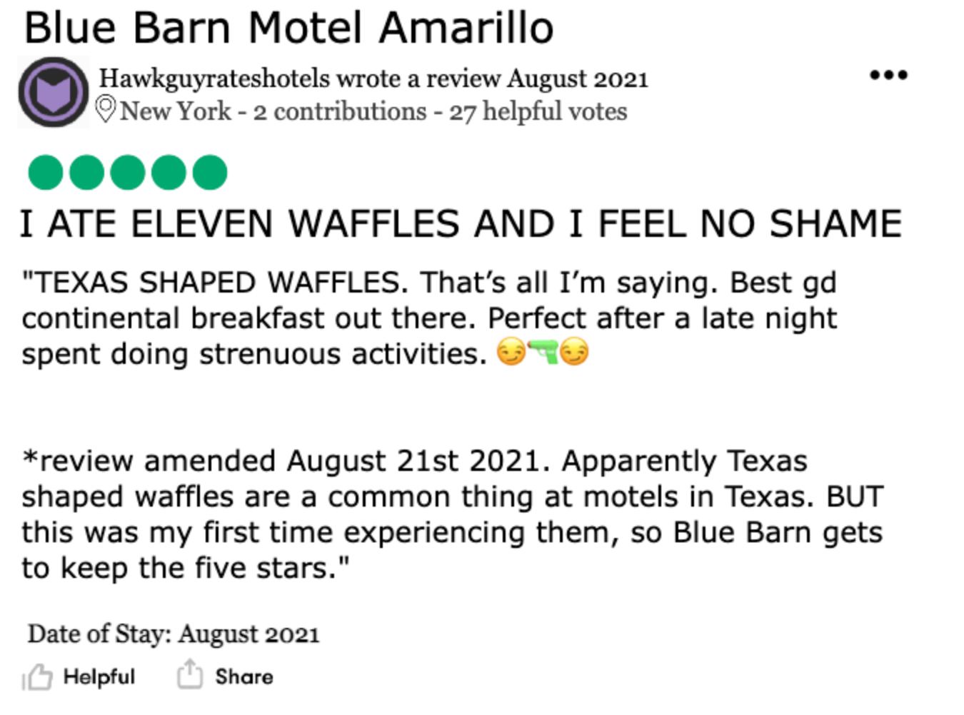 Review of a Ruby Red Inn in Amarillo, Texas, by Hawkguyrateshotels. The review is titled “I ATE ELEVEN WAFFLES AND I FEEL NO SHAME”, and reads: “Texas-shaped waffles. Nothing else necessary. Best gd continental breakfast out there. Perfect after a late night of strenuous activities. Water gun emoji, smirking emoji, water gun emoji. Amended August 2021. Apparently Texas-shaped waffles are a common thing in this state. But it was my first time experiencing them, so Ruby Roof gets to keep the five stars. circles. things.”