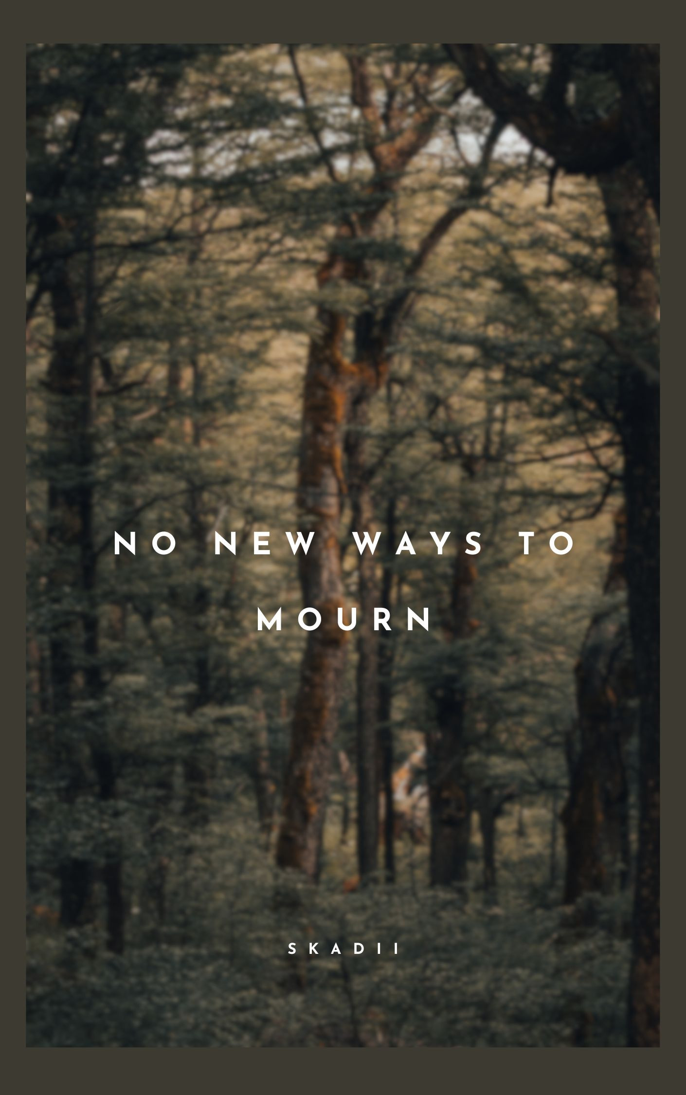 A slightly blurry photograph of trees in a forest. The lighting is sombre and there is a dark outline around the image. White text spells out NO NEW WAYS TO MOURN in the centre and SKADII at the bottom, as if a book cover.