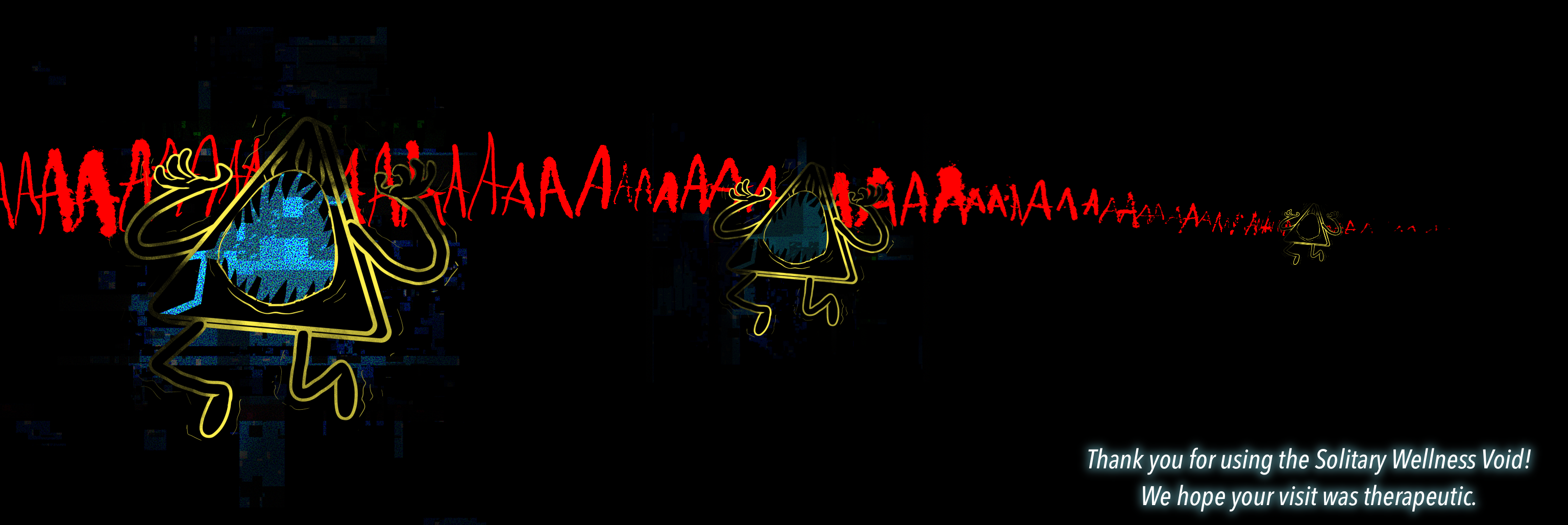 Colored digital comic. Three panels in a completely black void consisting of Bill Cipher—screaming, surrounding by glitchy static—slowly getting smaller and farther as the scream fades out. Beneath the third panel is a caption saying, "Thank you for using the Solitary Wellness Void! We hope your visit was therapeutic."