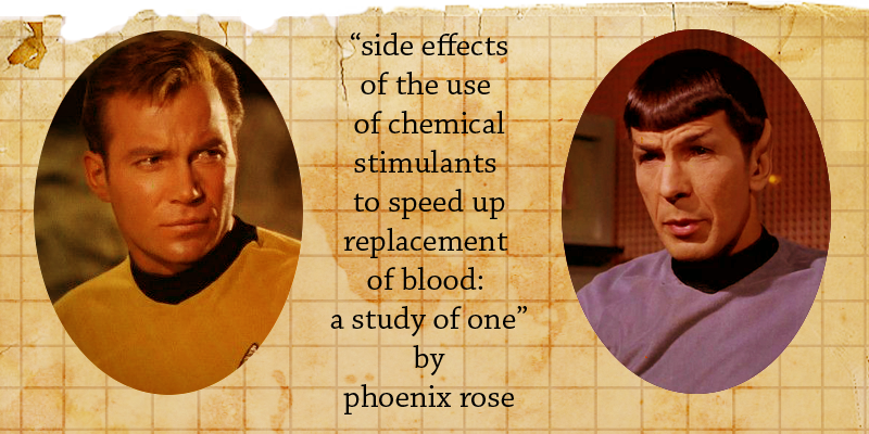 Banner reads "side effects of the use of chemical stimulants to speed up replacement of blood: a study of one" by phoenix rose.  Picture of Jim and Spock on either side.