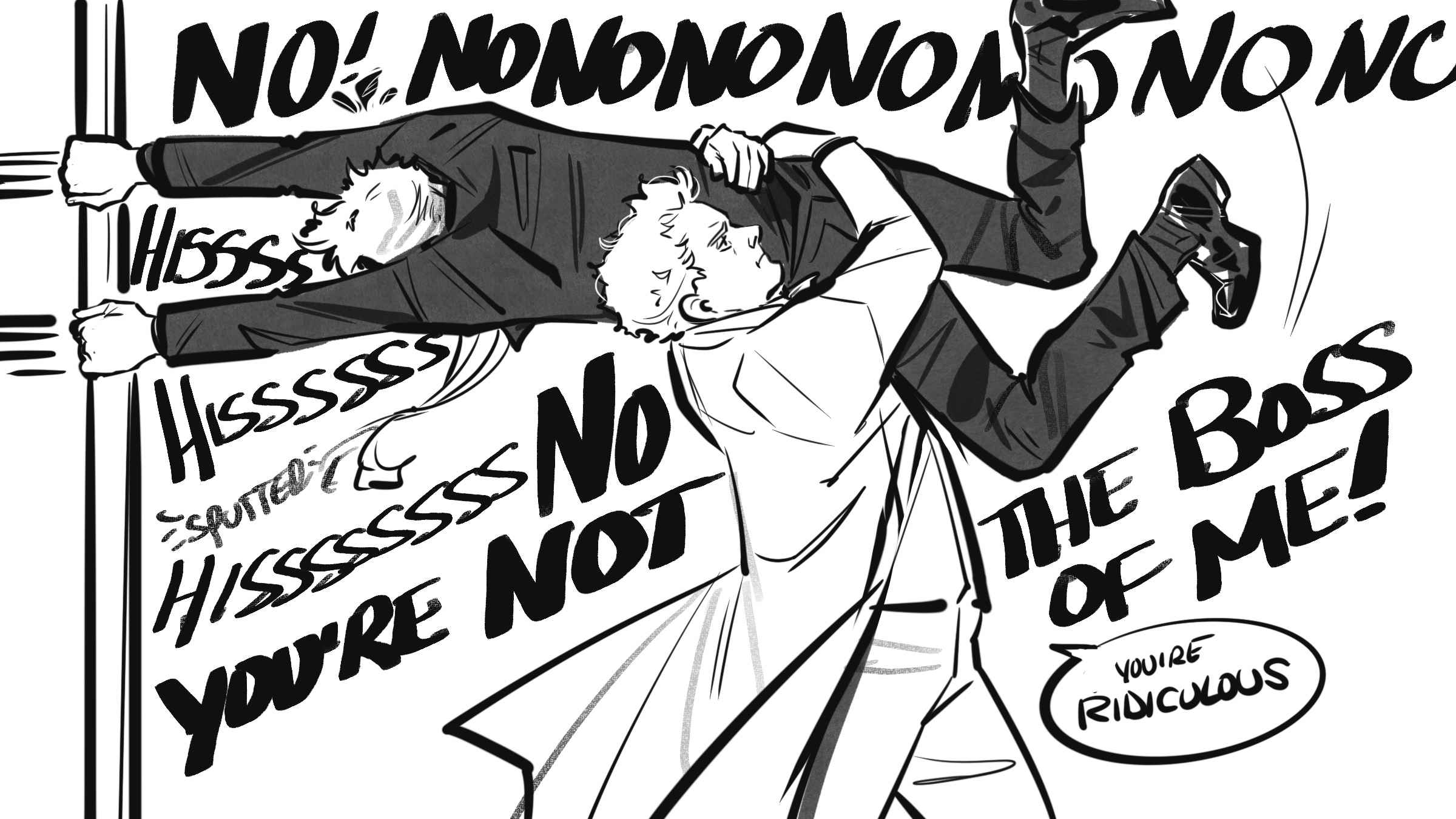 Image by Gleafer of Aziraphale carrying Crowley over his shoulder. Crowley is facing away from the viewer, and holding tight to a bar and resisting being carried. Aziraphale is pulling him taut. Crowley is wearing his black jacket, trousers and shoes. Aziraphale is in his signature jacket, waistcoat and trousers. The words around Crowley say 'No! Nonononononono! Hisss, Hissssss, sputter, hisssssssss! No, you're not the boss of me!' and the words near Aziraphale say 'You're ridiculous.'
