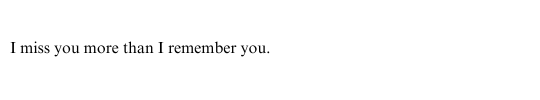i miss you more than i remember you