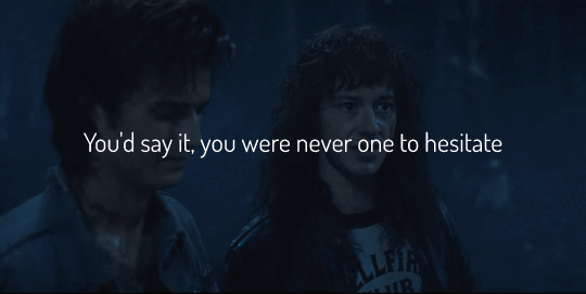 gif of Steve and Eddie walking in the upside down when Eddie is talking about Nancy being Steves true loves - text reads you would say it you were never one to hesitate.