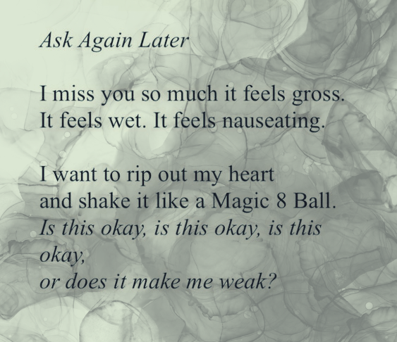 a grey background with curling black smoke on it and the text reads ask again later i miss you so much it feels gross it feels wet it feels nauseating i want to rip out my heart and shake it like a magic eight ball is this okay is this okay is this okay or does it make me weak.