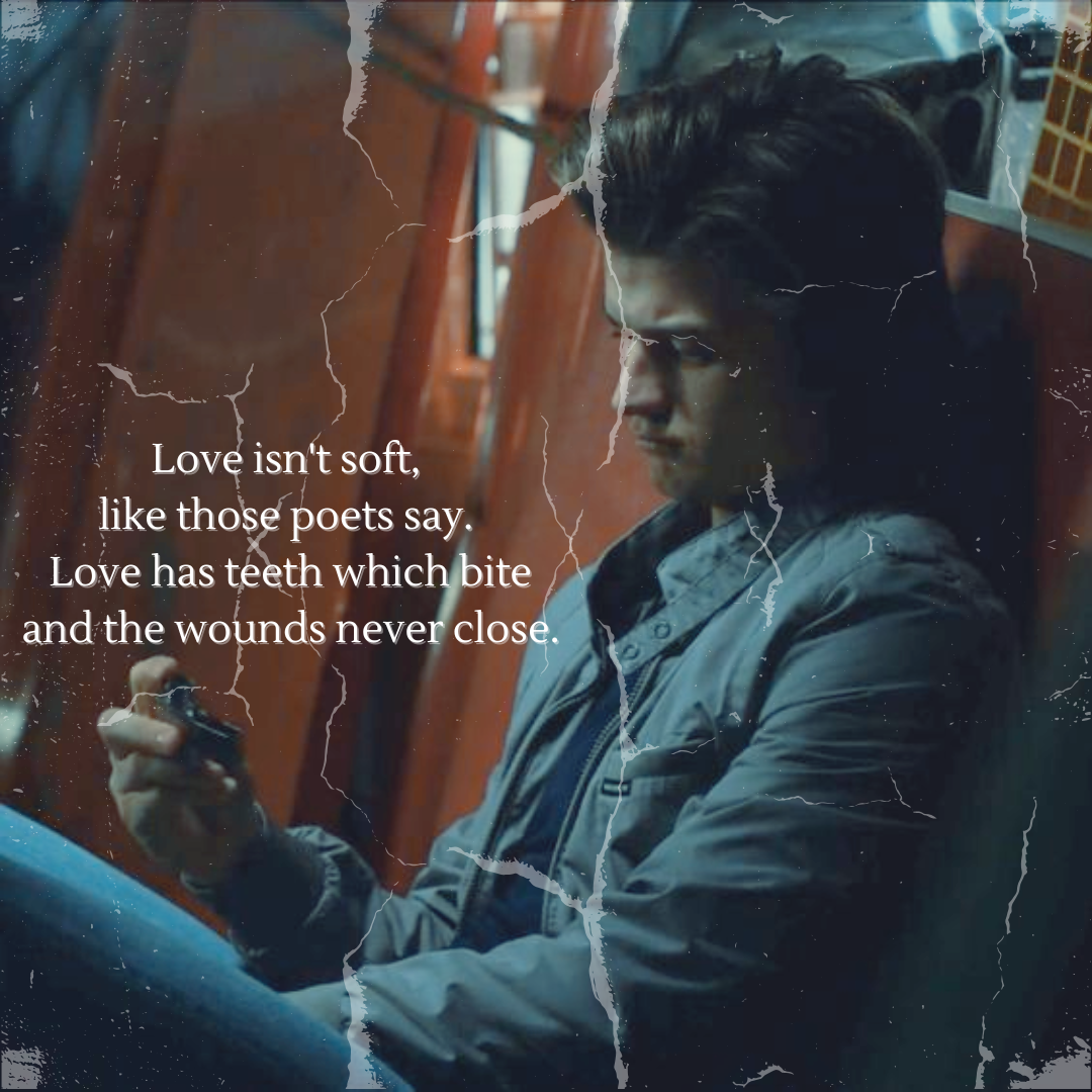 a photo of Steve sitting on the bus as they wait for the demogorgans looking pensive as he flicks his lighter on and off there is a filter on the picture that makes it look like a creased photograph and the text on the picture reads love isn't soft like those poets say love has teeth which bite and the wound never closes.
