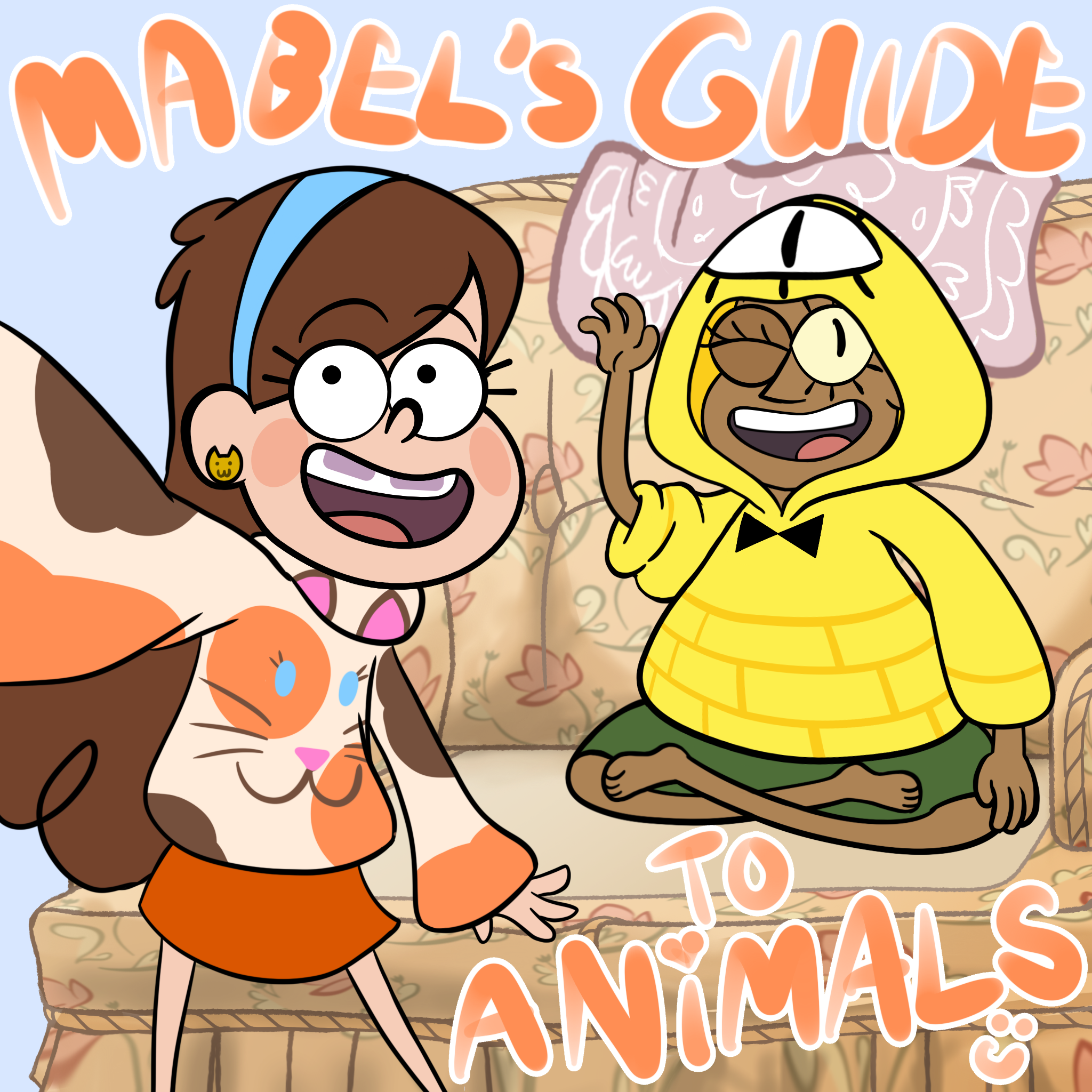 Drawing of Mabel Pines (wearing a sweater that looks like a calico cat's face) posing with her hand off screen like she's taking a selfie, and human Bill Cipher sitting in lotus position on a sofa behind her, waving. They're both smiling at the "camera." The image is captioned "Mabel's Guide to Animals" in bubbly letters.