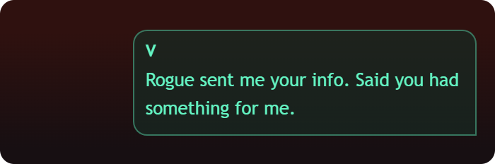 V: Rogue sent me your info. Said you had something for me.