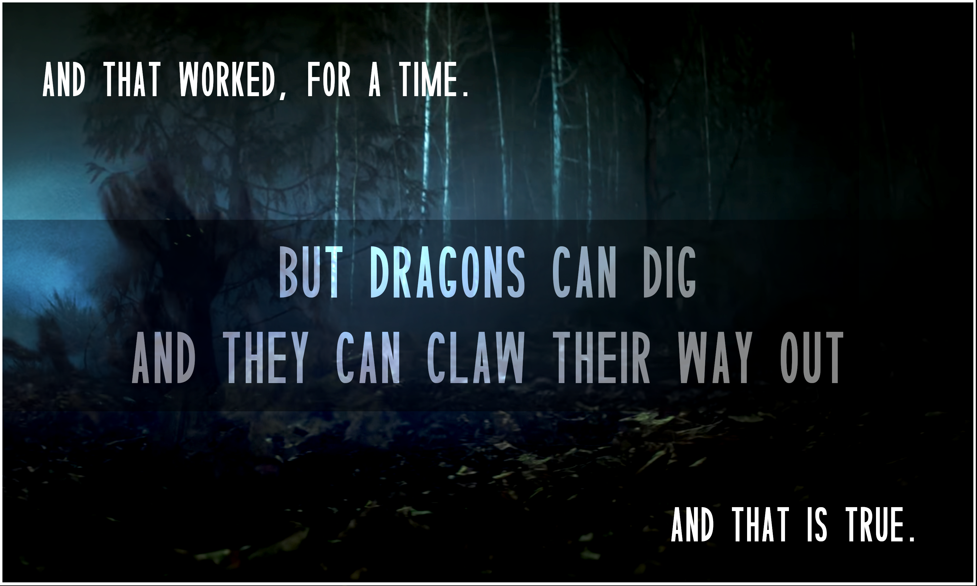 And that worked, for a time. But dragons can dig and they can claw their way out, and that is true.