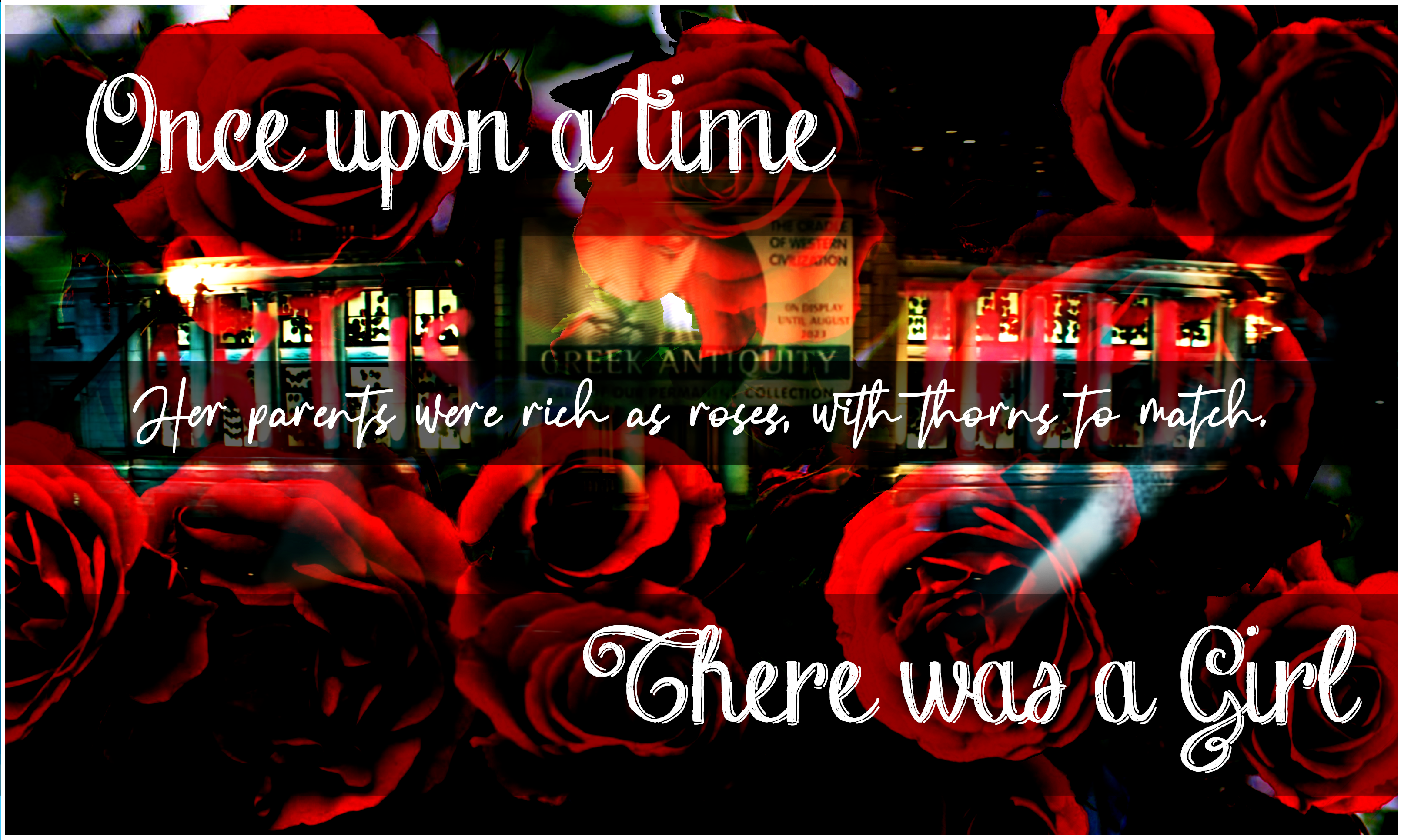 Once upon a time there was a girl. Her parents were rich as roses, with thorns to match.