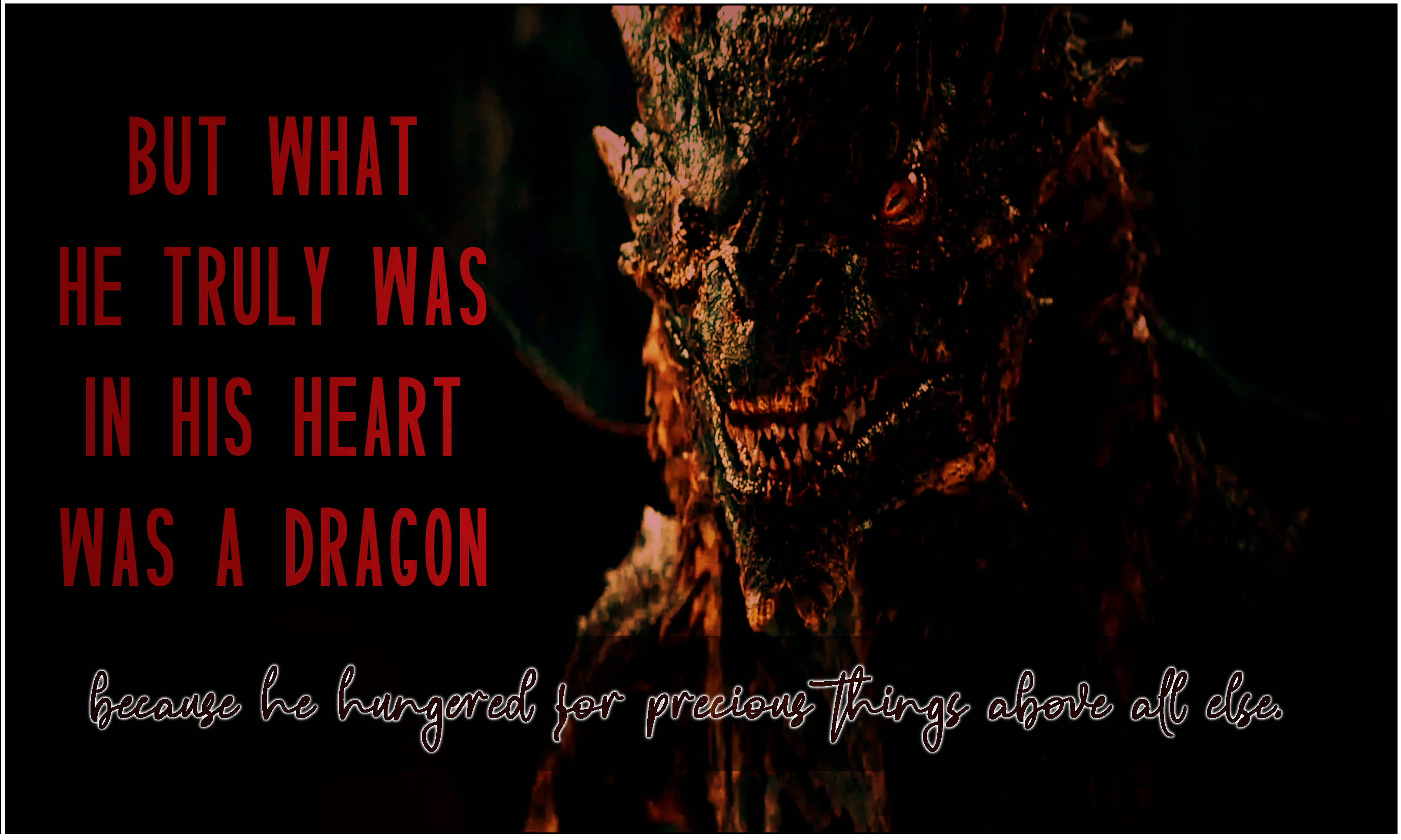 but what he truly was in his heart was a dragon, because he hungered for precious things above all else.