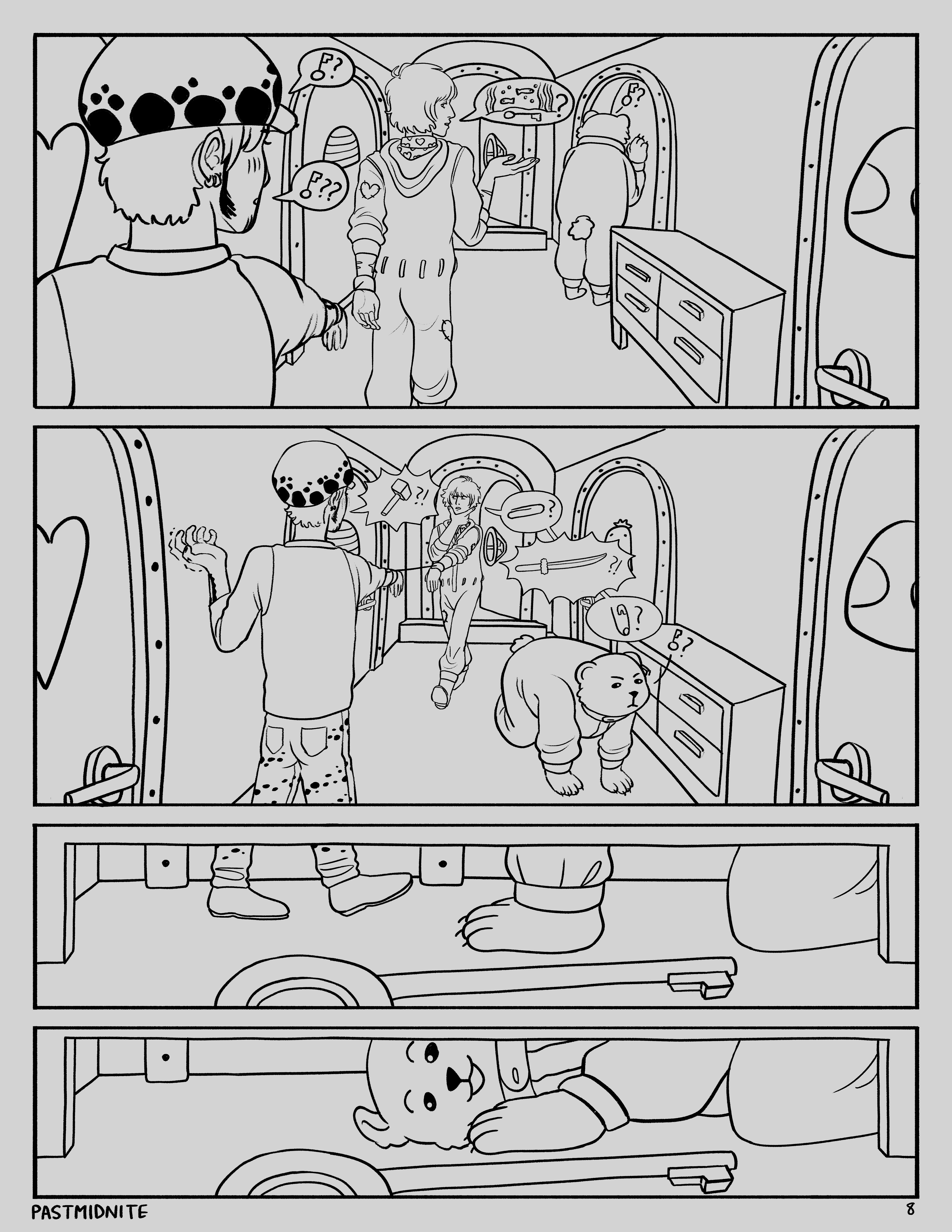 [All dialogue on this page is shown using pictographs]Panel 1: Polar Tang hallway - Cora and Law walk down the hallway. Law questions Cora about the whereabouts of the key, blushing slightly. Cora suggests that it may be at the bottom of the ocean. Bepo peeks into Penguin's room in search of the key.Panel 2: Law and Cora proceed slightly further down the hallway. They argue about what to do. Walking backwards toward the door behind him, Cora suggests they try using a paperclip or a safety pin. By contrast, Law suggests smashing the cuffs with a hammer or cutting their hands off with a sword. Law seems increasingly desperate to get out of this predicament. Bepo bends down beside a cabinet in search of the key.Panel 3: View from under the cabinet reveals the key. Bepo's paw and knee are visible in the hallway as Law walks by.Panel 4: Bepo's face comes into view. He's delighted to finally have found the key.