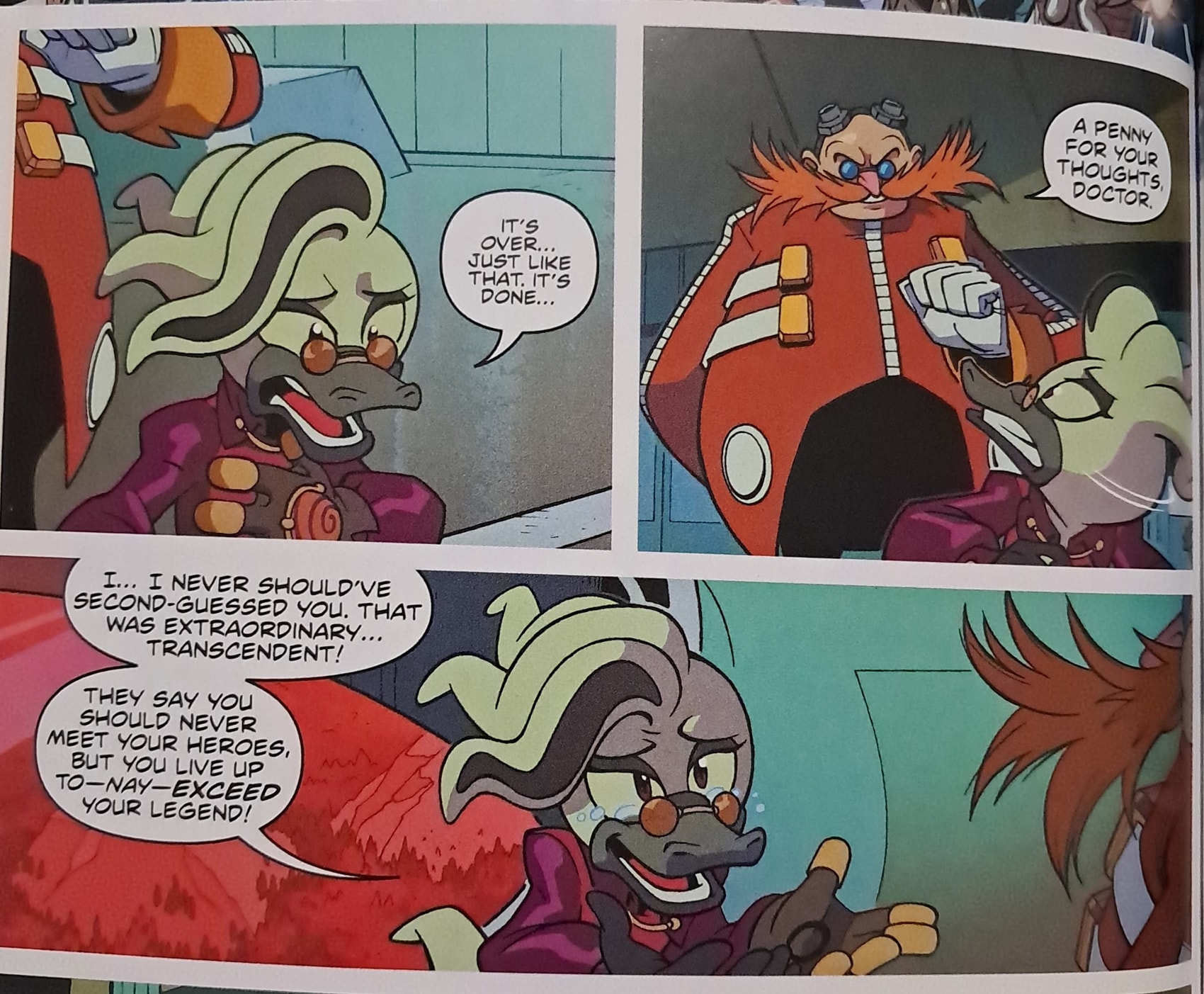 Panel 1: Starline says, Just like that, it's over, it's done. He makes a shocked expression. Panel 2: Eggman grins. He asks, a penny for your thoughts, Doctor. Starline whips his head back towards him, wide-eyed. Panel 3: Starline is literally tearing up as he speaks. I...I never should have second guessed you. That was extraordinary...transcendent! They say never to meet your heroes, but you live up to...nay, exceed the legend!