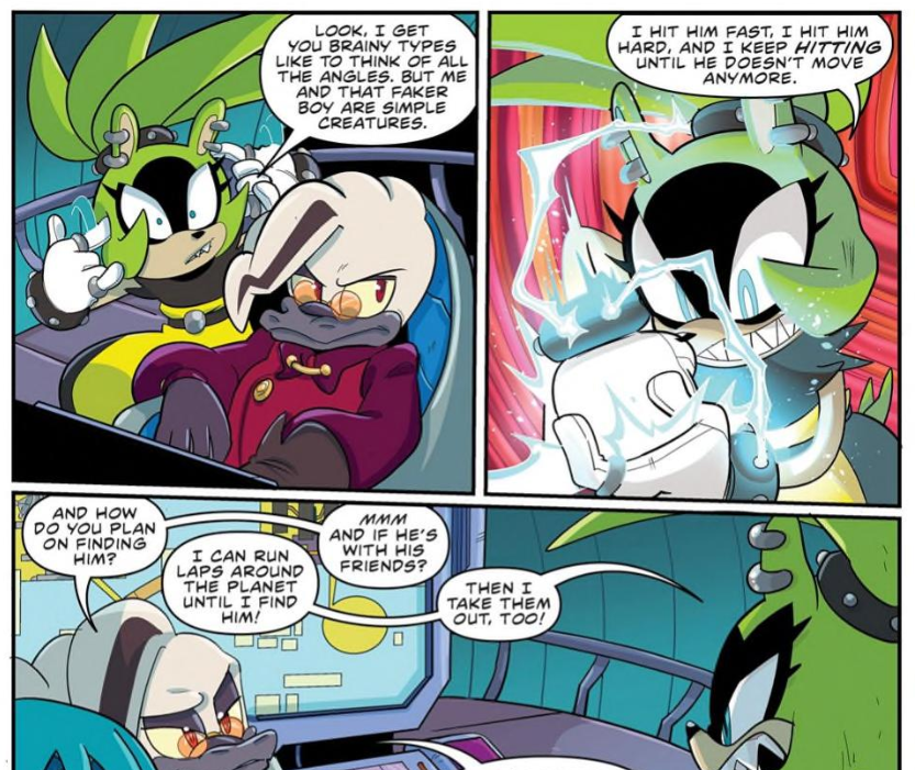 Screenshot of some panels from Imposter Syndrome. Surge speaks first. LOOK, I GET YOU BRAINY TYPES LIKE TO THINK OF ALL THE ANGLES. BUT ME AND THAT FAKER BOY ARE SIMPLE CREATURES. I HIT HIM FAST, I HIT HIM HARD, AND I KEEP HITTING UNTIL HE DOESN'T MOVE ANYMORE.Starline replies, AND HOW DO YOU PLAN ON FINDING HIM? Surge retorts, I CAN RUN LAPS AROUND THE PLANET UNTIL I FIND HIM! Starline speaks next, MMM AND IF HE'S WITH HIS FRIENDS? Surge says, THEN I TAKE THEM OUT, TOO!