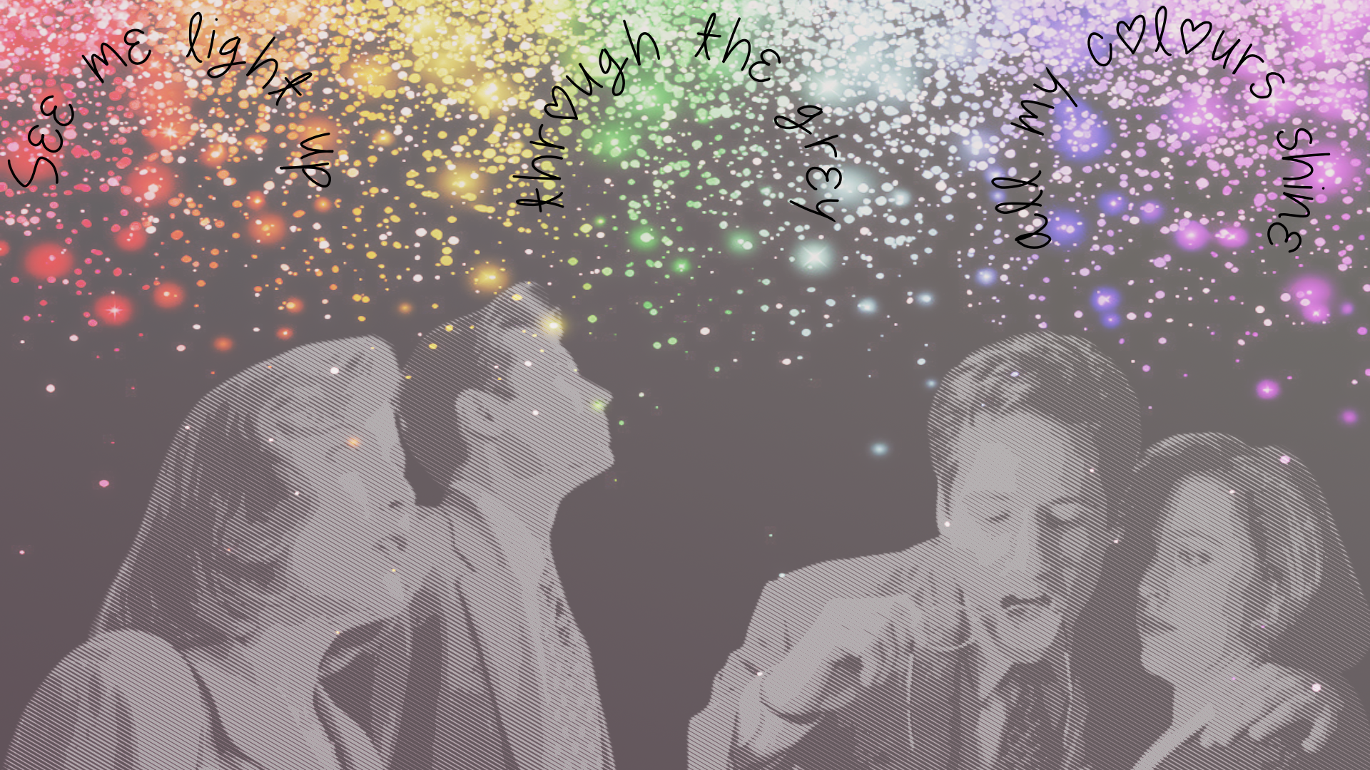 a black faded background with coloured gems at the top quarter to represent a rainbow. Scully and Mulder stood together looking up at something. Mulder blowing onto a pair of glasses with his arm around Scully’s shoulder. Text is set out in three separate semi circles with see me light up, through the grey, all my colours shine in black text 