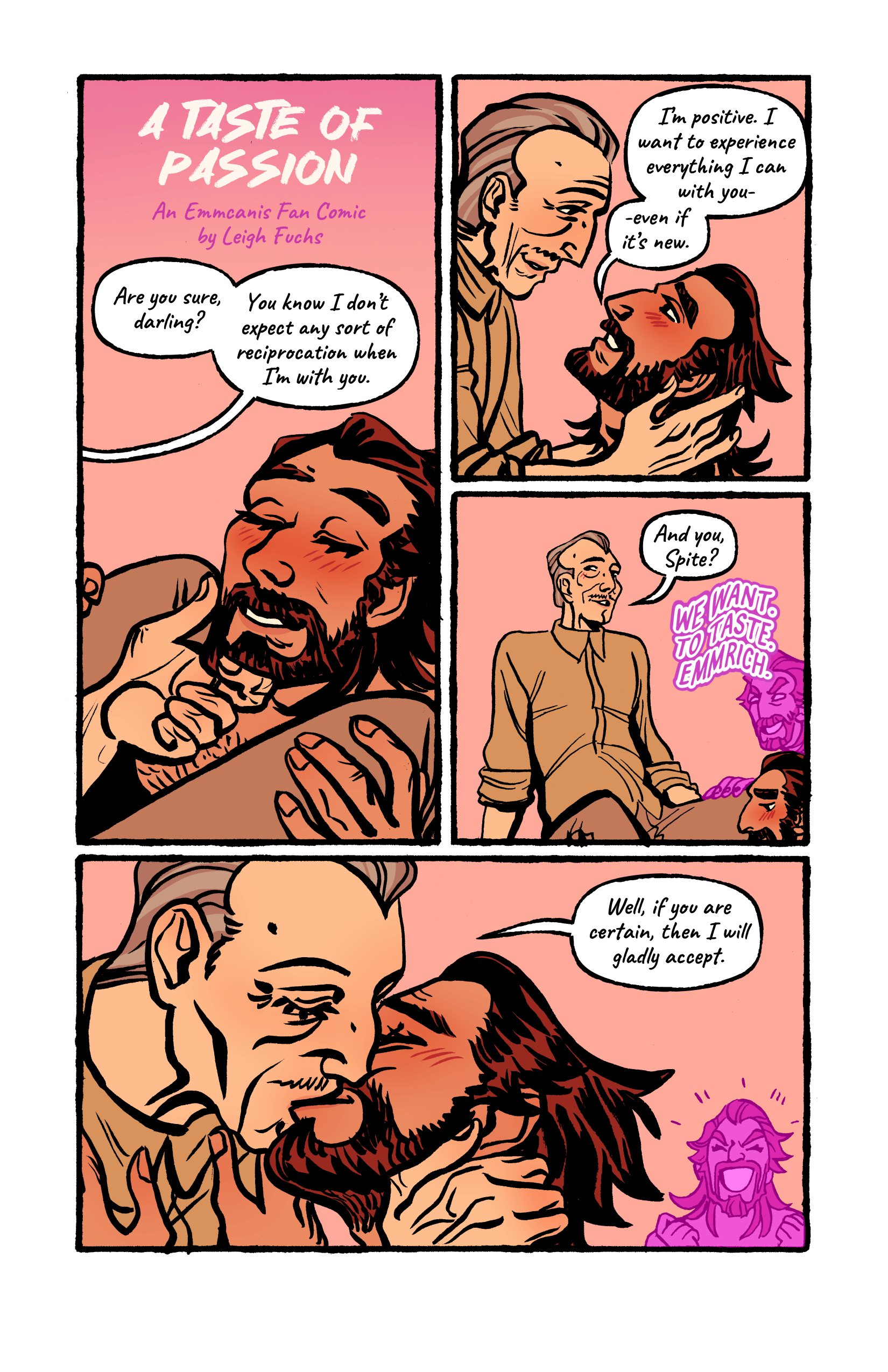 An Emmcanis comic; this first page is in color, the rest on bsky will be black and white.

The page reads:
A TASTE OF PASSION
An Emmcanis Fan Comic by Leigh Fuchs
Panel 1. Lucanis kneels between Emmrich’s knees, eyes closed and blissful.
Emmrich: Are you sure, darling? You know I don't expect any sort of reciprocation when I'm with you.

Panel 2. Emmrich leans over to look into Lucanis’ eyes.
Lucanis: I’m positive. I want to experience everything I can with you—even if it's new.

Panel 3. Emmrich leans back and looks around the room but misses Spite’s direction.
Emmrich: And you, Spite?
Spite: We want. To taste. Emmrich.

Panel 4. Spite cheers as Emmrich and Lucanis kiss.
Emmrich: Well, if you are certain, then I will gladly accept.
