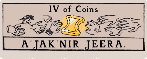 A title card that looks like a tarot card. Four of Coins: A’jak’nir jeera