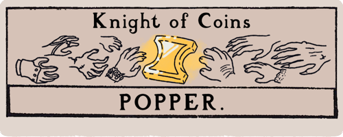 A title card that looks like a tarot card. Knight of Coins: Popper