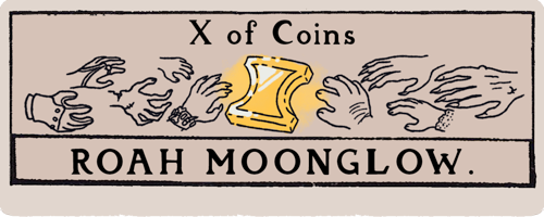 A title card that looks like a tarot card. Ten of Coins: Roah Moonglow