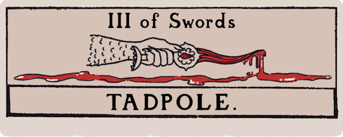 A title card that looks like a tarot card. Three of Swords: Tadpole