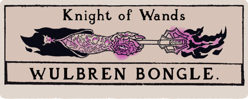 A title card that looks like a tarot card. Knight of Wands: Wulbren bongle