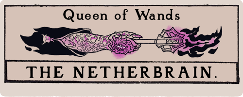 A title card that looks like a tarot card. Queen of Wands: The netherbrain