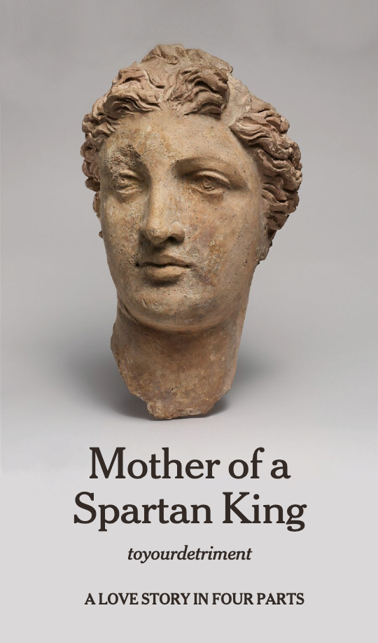 title card: image of a terracotta bust of a woman, greek, 3rd-2nd century bce. caption: mother of a spartan king by toyourdetriment, a love story in four parts.