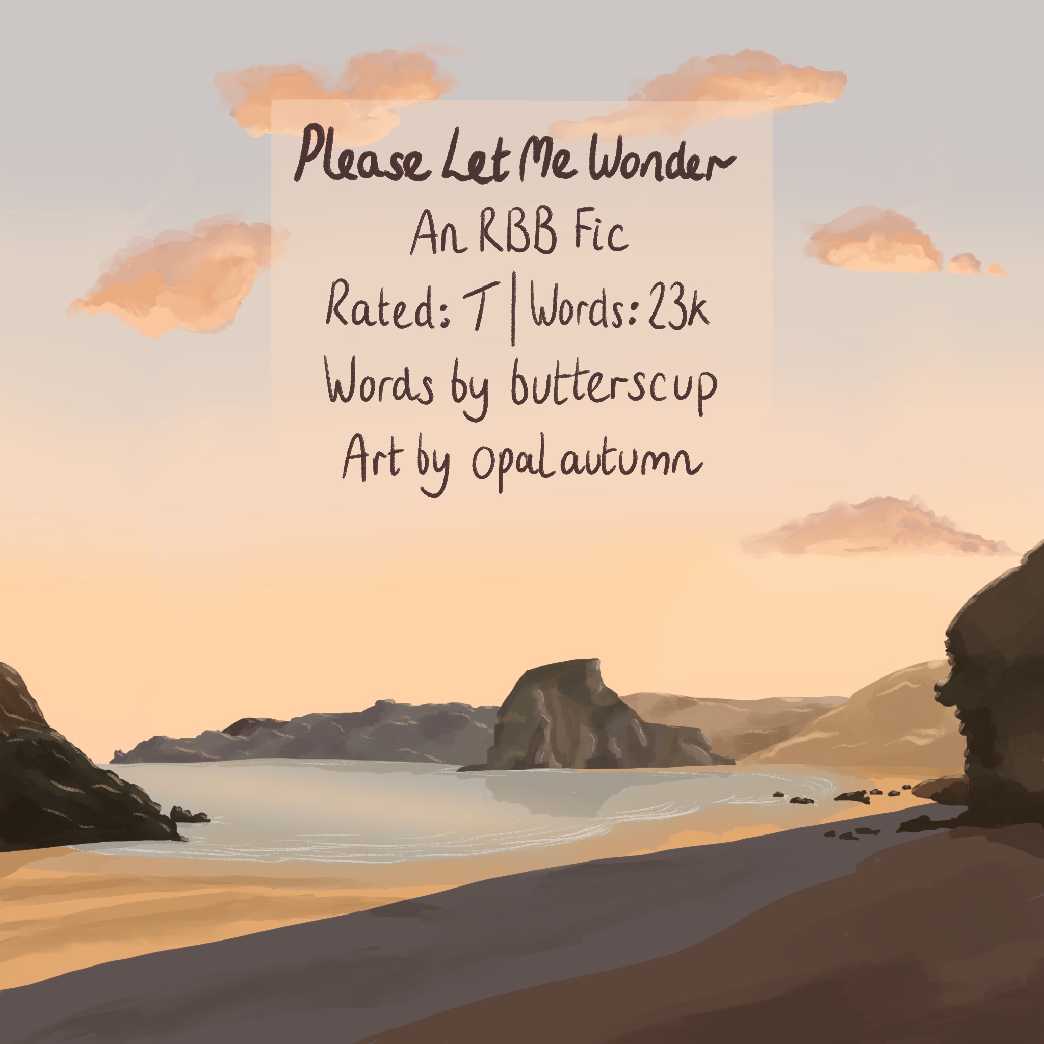 Title card for Please Let Me Wonder - An RBB Fic. Rated T, words 23k, words by butterscup, art by Opalautumn. Text overlays beach background at dusk.