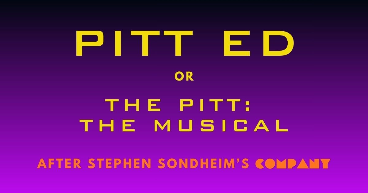 Title card for "Pitt ED, or, The Pitt: The Musical, after Stephen Sondheim's Company"